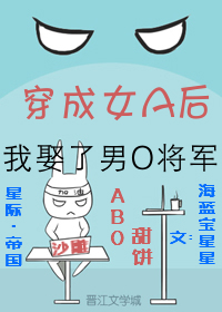 穿成女A后我娶了男O将军[ABO]